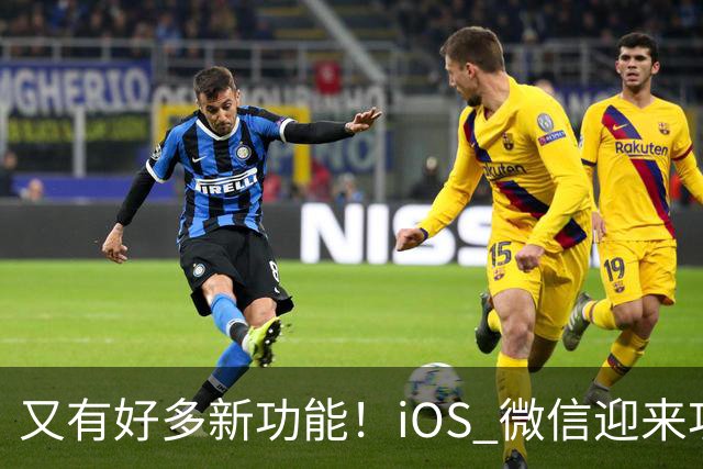 又有好多新功能！iOS 微信迎来功能大更新