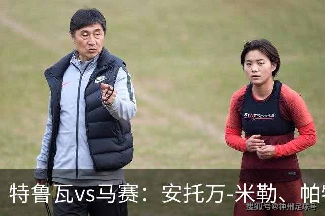 特鲁瓦vs马赛：安托万-米勒、帕特里克-比奇首发，埃莫森、安热尔-戈梅斯出战